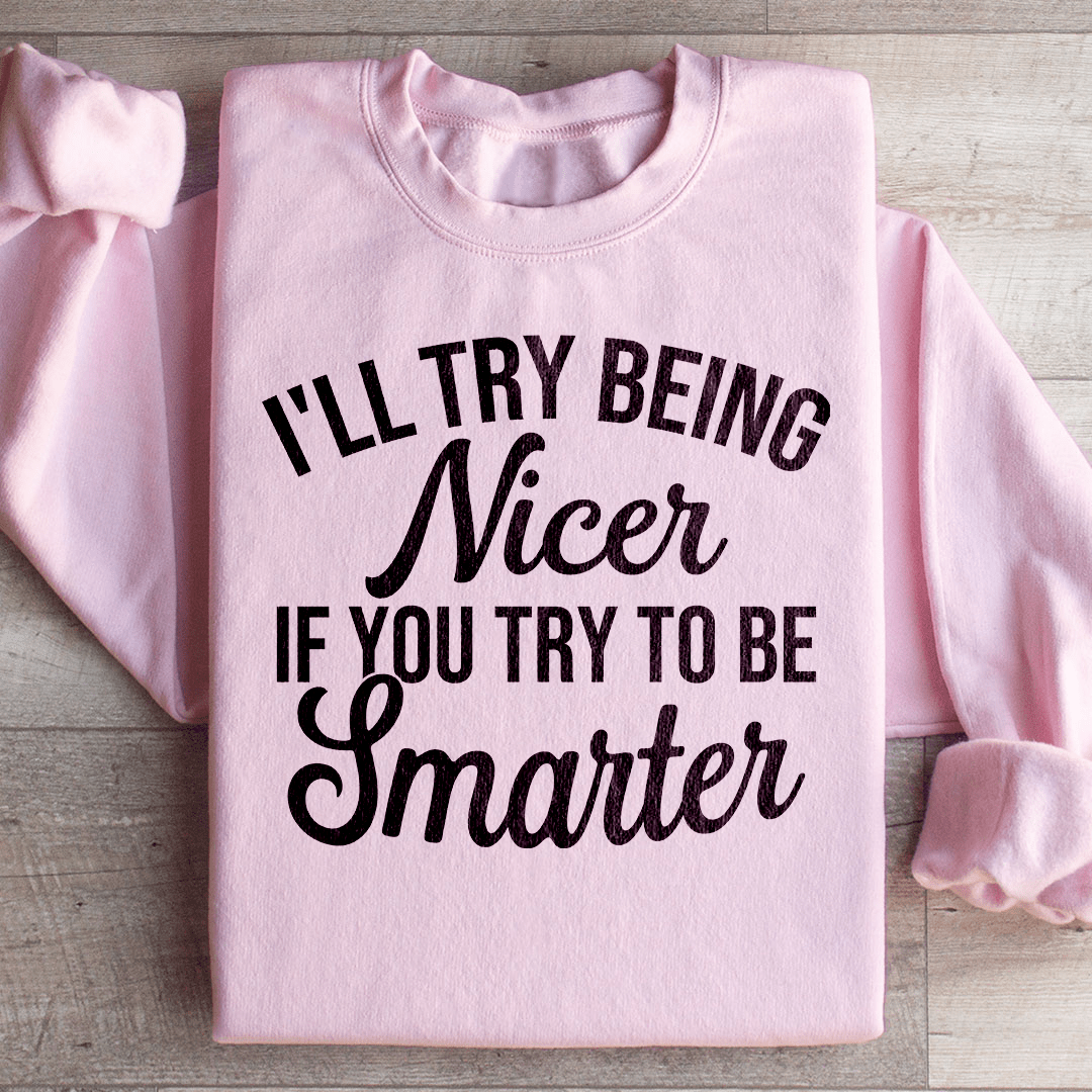 Cozy 'I'll Try Being Nicer If You Try To Be Smarter' sweats featuring a unique design by top artists, made from cotton/poly fleece blend.